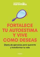 Fortalece Tu Autoestima Y Vive Como Deseas. Diario de Ejercicios Para Quererte Y Transformar Tu Vida / Strengthen Your Self-Esteem, Live as You Wish. Diary