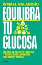 Equilibra Tu Glucosa: Mejora Tu Salud Metabólica Y Reduce Grasa Corporal / Balan CE Your Glucose. Improve Your Metabolic Health