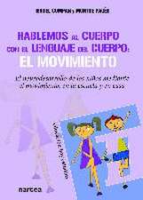 Hablemos al cuerpo con el lenguaje del cuerpo : el movimiento : el neurodesarrollo de los niños mediante el movimiento, en la escuela y en casa