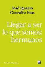 Llegar a ser lo que somos: hermanos