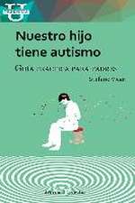 Nuestro hijo tiene autismo : guía práctica para padres