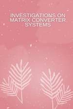 INVESTIGATIONS ON MATRIX CONVERTER SYSTEMS