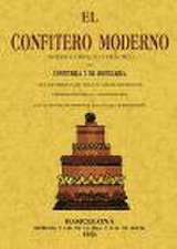 El confitero moderno : tratado completo y práctico de confitería y de pastelería, del licorista y de toda clase de refrescos pertenecientes [á] la repostería, con el método de preparar toda clase de encurtidos