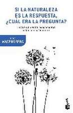 Si la naturaleza es la respuesta, ¿cuál era la pregunta? : y otros quinientos pensamientos