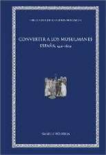 Convertir a los musulmanes : España, 1491-1609