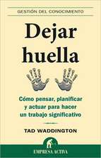 Dejar Huella: Como Pensar, Planificar y Actuar Para Hacer un Trabajo Significativo = Lasting Contribution