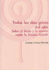Todos los días grises del año : sobre el duelo y la muerte según la terapia Gestalt