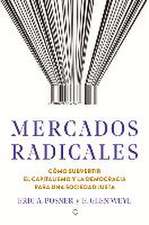 Mercados Radicales: Cómo Subvertir El Capitalismo Y La Democracia Para Lograr Una Sociedad Justa