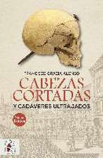 Cabezas cortadas y cadáveres ultrajados (Nueva edición)