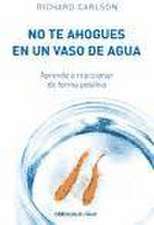 No Te Ahogues En Un Vaso de Agua / Don't Sweat the Small Stuff . . . and It's Al L Small Stuff