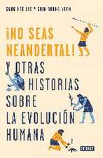 ¡No seas neandertal! y otras 21 historias sobre la evolución humana