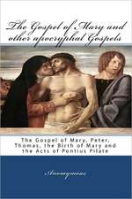 The Gospel of Mary and Other Apocryphal Gospels: The Gospel of Mary, Peter, Thomas, the Birth of Mary and the Acts of Pontius Pilate