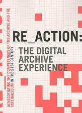 Re_action: The Digital Archive Experience: Renegotiating the Competences of the Archive and the (Art) Museum in the 21st Century