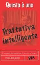 Questa È Una Trattativa Intelligente: L`Unica Guida Alla Negoziazione Di Cui Avrete Mai Bisogno