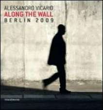 Alessandro Vicario: Along the Wall, Berlin 2009