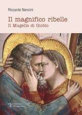 Il Magnifico Ribelle: Il Mugello Di Giotto