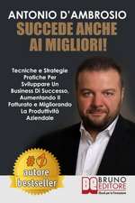 Succede Anche Ai Migliori!: Tecniche e Strategie Pratiche Per Sviluppare Un Business Di Successo, Aumentando Il Fatturato e Migliorando La Produtt