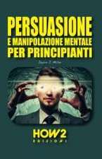 Persuasione E Manipolazione Mentale Per Principianti