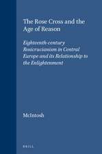 The Rose Cross and the Age of Reason: Eighteenth-century Rosicrucianism in Central Europe and its Relationship to the Enlightenment