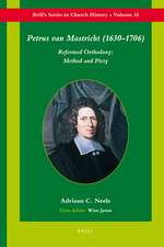 Petrus van Mastricht (1630-1706): Reformed Orthodoxy: Method and Piety