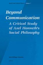 Beyond Communication. A Critical Study of Axel Honneth's Social Philosophy