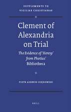 Clement of Alexandria on Trial: The Evidence of 'Heresy' from Photius' <i>Bibliotheca</i>