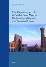 The Canonization of al-Bukhārī and Muslim: The Formation and Function of the Sunnī Ḥadīth Canon