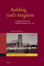 Building God’s Kingdom: Norwegian Missionaries in Highland Madagascar 1866 - 1903