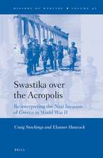 Swastika over the Acropolis: Re-interpreting the Nazi Invasion of Greece in World War II