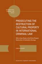 Prosecuting the Destruction of Cultural Property in International Criminal Law: With a Case Study on the Khmer Rouge’s Destruction of Cambodia’s Heritage