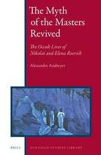 The Myth of the Masters Revived: The Occult Lives of Nikolai and Elena Roerich