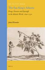 The Sun King's Atlantic: Drugs, Demons and Dyestuffs in the Atlantic World, 1640 - 1730