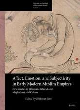 Affect, Emotion, and Subjectivity in Early Modern Muslim Empires: New Studies in Ottoman, Safavid, and Mughal Art and Culture