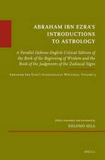 Abraham Ibn Ezra’s Introductions to Astrology: A Parallel Hebrew-English Critical Edition of the Book of the Beginning of Wisdom and the Book of the Judgments of the Zodiacal Signs. Abraham Ibn Ezra’s Astrological Writings, Volume 5