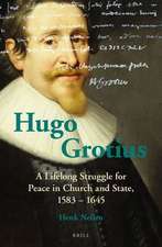 Hugo Grotius: A Lifelong Struggle for Peace in Church and State, 1583 – 1645