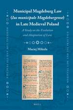 Municipal Magdeburg Law (Ius municipale Magdeburgense) in Late Medieval Poland: A Study on the Evolution and Adaptation of Law