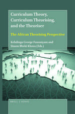 Curriculum Theory, Curriculum Theorising, and the Theoriser: The African Theorising Perspective