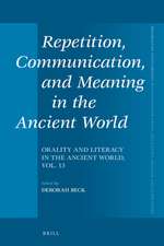 Repetition, Communication, and Meaning in the Ancient World: Orality and Literacy in the Ancient World, vol. 13