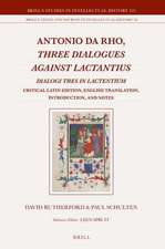 Antonio da Rho, <i>Three Dialogues against Lactantius</i>: <i>Dialogi tres in Lactentium</i><br/><br/> Critical Latin Edition, English Translation, Introduction, and Notes