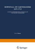 The Downfall of Cartesianism 1673–1712: A Study of Epistemological Issues in Late 17th Century Cartesianism