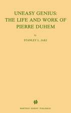 Uneasy Genius: The Life And Work Of Pierre Duhem