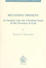 Becoming Present: An Inquiry Into the Christian Sense of the Presence of God