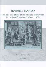 Invisible Hands? the Role and Status of the Painter's Journeyman in the Low Countries c.1450 - c.1650