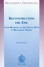 Reconstructing the Epic: Cross-Readings of the Trojan Myth in Hellenistic Poetry