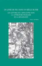 Un Livre de Feu Dans Un Siecle de Fer: Les Lectures de L'Apocalypse Dans La Litterature Francaise de La Renaissance