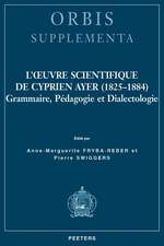 L'Oeuvre Scientifique de Cyprien Ayer (1825-1884): Grammaire, Pedagogie Et Dialectologie