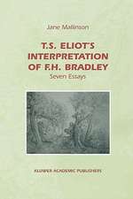 T.S. Eliot's Interpretation of F.H. Bradley: Seven Essays