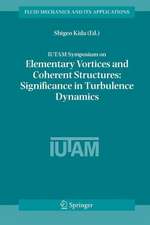 IUTAM Symposium on Elementary Vortices and Coherent Structures: Significance in Turbulence Dynamics: Proceedings of the IUTAM Symposium held at Kyoto International Community House, Kyoto, Japan, 26-28 October, 2004