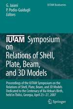 IUTAM Symposium on Relations of Shell, Plate, Beam and 3D Models: Proceedings of the IUTAM Symposium on the Relations of Shell, Plate, Beam, and 3D Models Dedicated to the Centenary of Ilia Vekua's Birth, held Tbilisi, Georgia, April 23-27, 2007