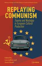 Replaying Communism: Trauma and Nostalgia in European Cultural Production